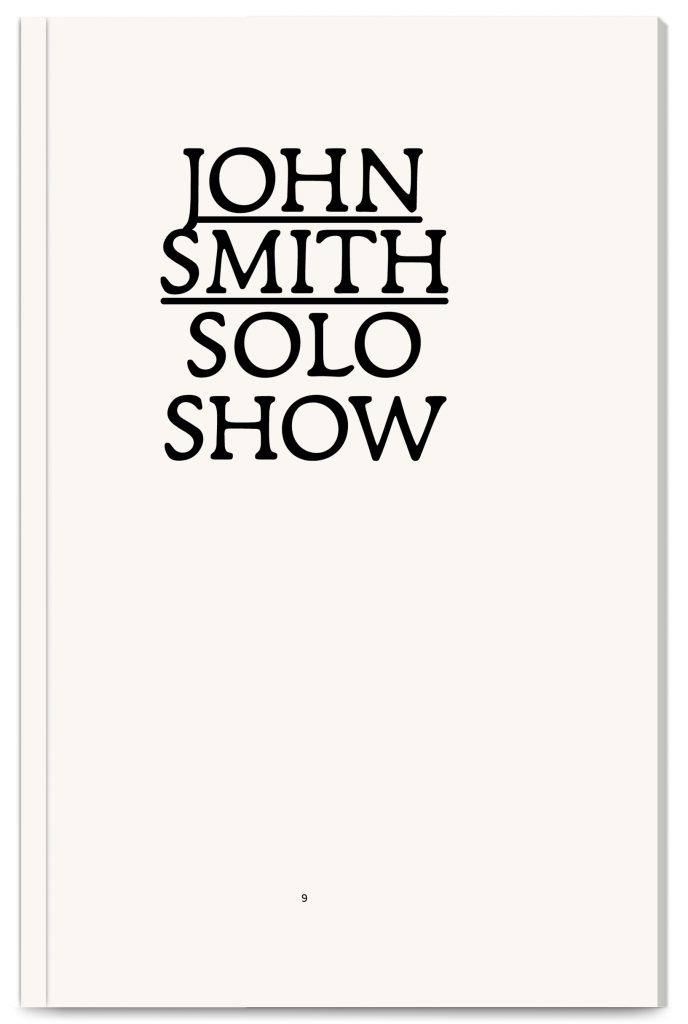 John Smith | Solo Show, catalogue published by the Curating Contemporary Art Department of the Royal College of Art, designed by In the shade of a tree studio (founded by Sophie Demay and Maël Fournier Comte) together with Samuel Bonnet.