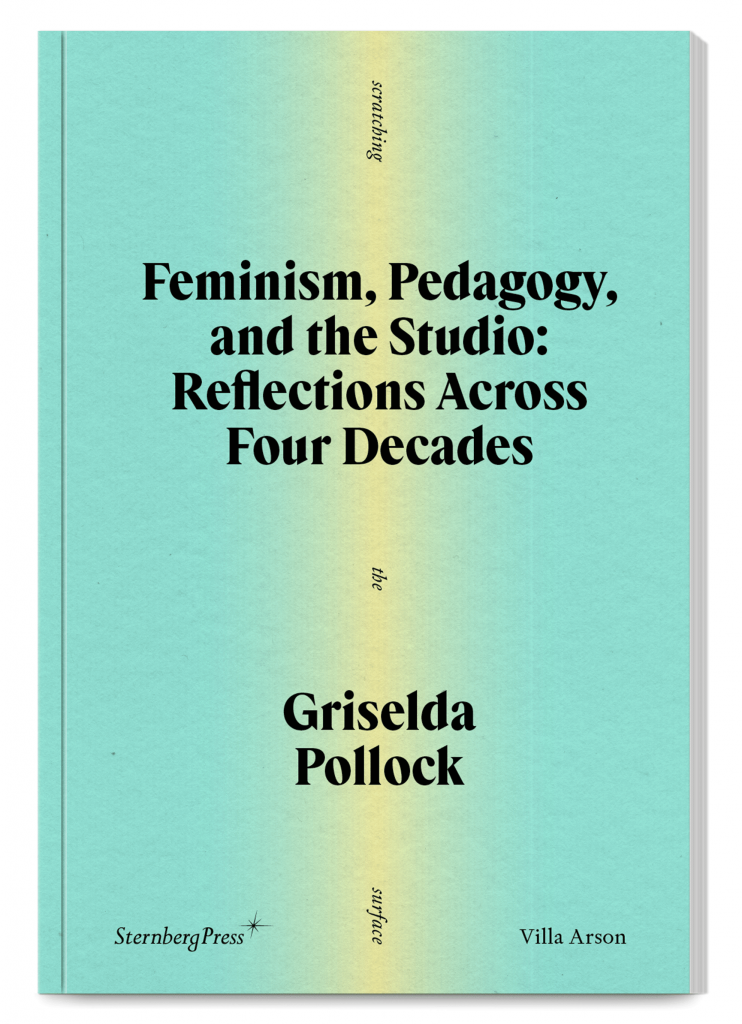 Feminism, Pedagogy, and the Studio: Reflections Across Four Decades, Griselda Pollock